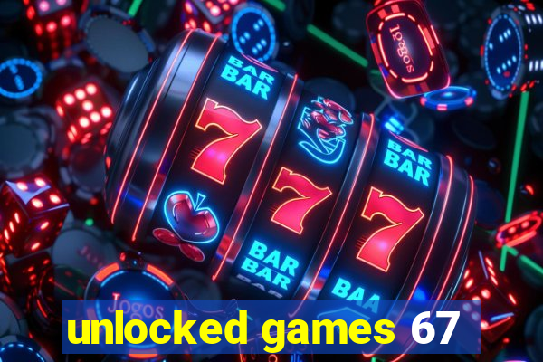 unlocked games 67